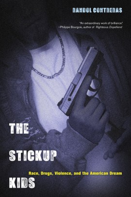 The Stickup Kids (University of California Press, 2013) by Randol Contreras